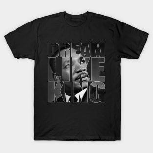 Dream Like King Honor King Martin Luther King Day T-Shirt